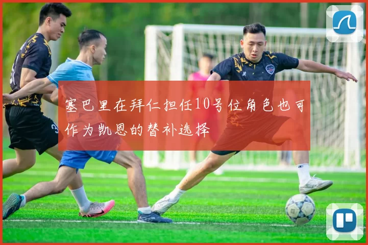塞巴里在拜仁担任10号位角色也可作为凯恩的替补选择